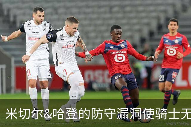 米切尔&哈登的防守漏洞使骑士无法夺冠 但又没有合适人选替代他们